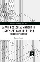 Japanâ€™s Colonial Moment in Southeast Asia 1942-1945