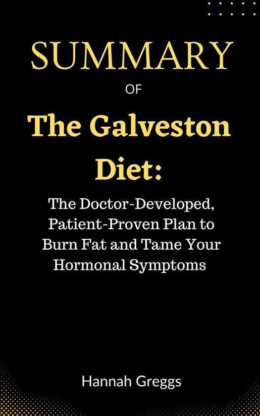 SUMMARY Of THE GALVESTON DIET The DoctorDeveloped, PatientProven Plan to Burn Fat...