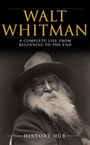Walt Whitman: A Complete Life from Beginning to the End