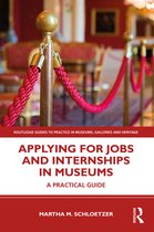 Routledge Guides to Practice in Museums, Galleries and Heritage- Applying for Jobs and Internships in Museums