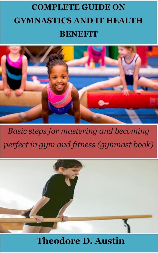 COMPLETE GUIDE ON GYMNASTICS AND IT HEALTH BENEFIT (ebook), Theodore D
