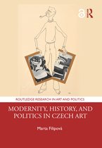 Routledge Research in Art and Politics- Modernity, History, and Politics in Czech Art