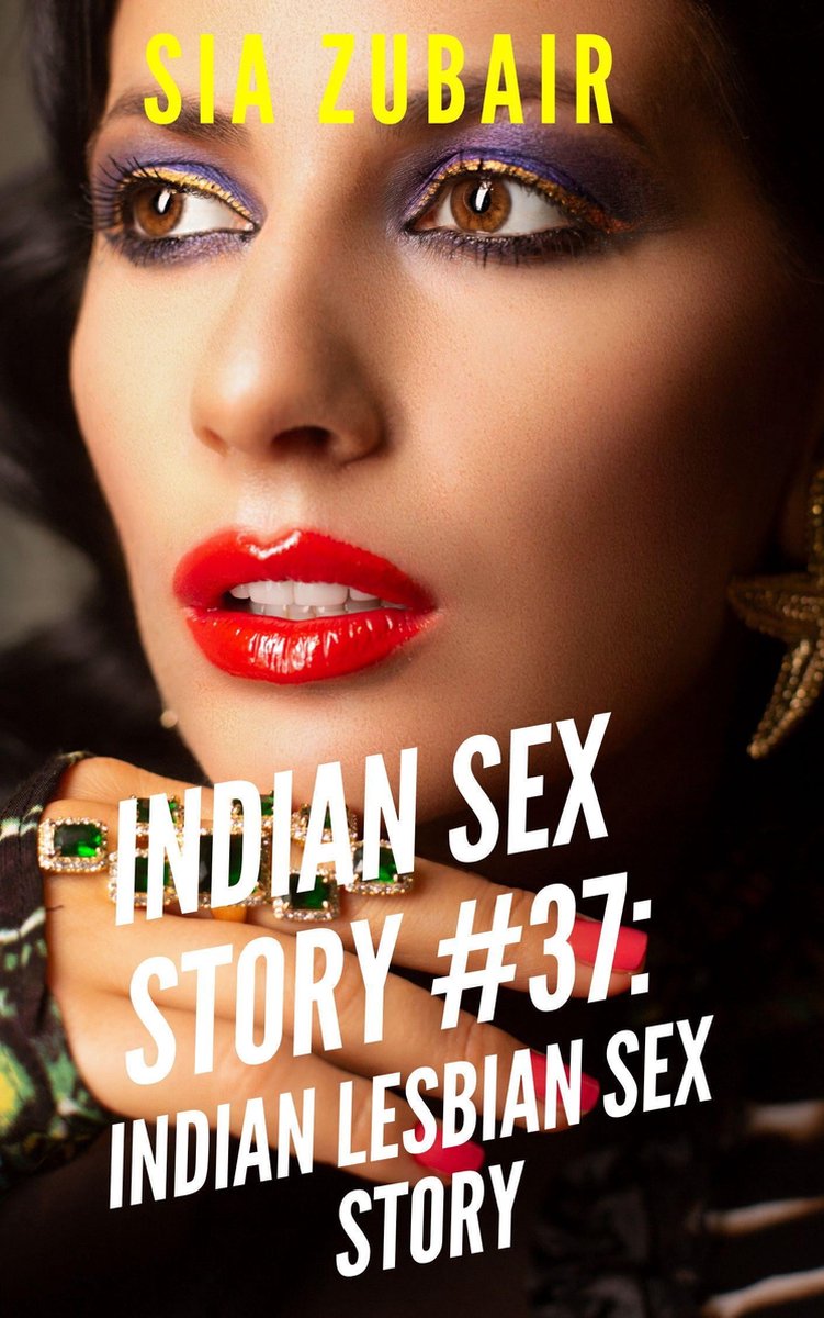Indian Erotica 37 Indian Sex Story 37 Indian Lesbian Sex Story (ebook), Sia Zubair... bol