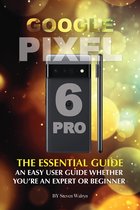 Google Pixel 6 Pro: The Essential Guide Whether You’re An Expert or Beginner