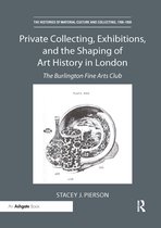 The Histories of Material Culture and Collecting, 1700-1950- Private Collecting, Exhibitions, and the Shaping of Art History in London