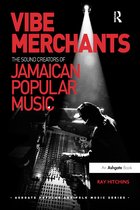 Ashgate Popular and Folk Music Series- Vibe Merchants: The Sound Creators of Jamaican Popular Music