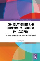 Routledge Studies in African Philosophy- Consolationism and Comparative African Philosophy