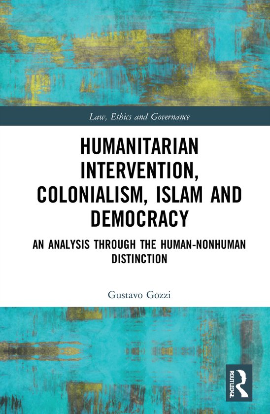 Boek "Humanitarian Intervention, Colonialism, Islam and Democracy" met als ondertitel "An Analysis Through the Human-Nonhuman Distinction" door Gustavo Gozzi.