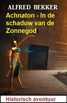 Achnaton - In de schaduw van de Zonnegod: Historisch avontuur