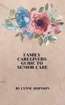 Family Caregivers Guide to Senior Care