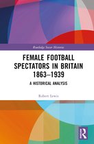 Routledge Soccer Histories- Female Football Spectators in Britain 1863-1939