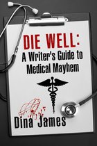 Die Well: A Writer's Guide to Medical Mayhem