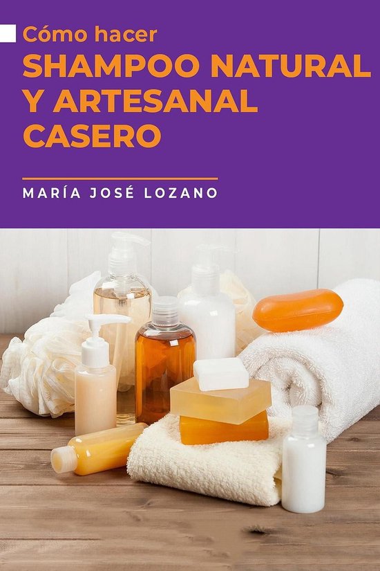 Cómo hacer shampoo natural y artesanal casero (ebook), María José
