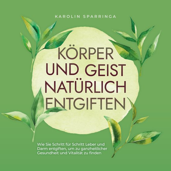 Körper und Geist natürlich entgiften: Wie Sie Schritt für ... - cover