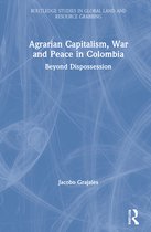 Routledge Studies in Global Land and Resource Grabbing- Agrarian Capitalism, War and Peace in Colombia