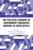 Routledge Studies on the Political Economy of Africa-The Political Economy of Government Subsidised Housing in South Africa