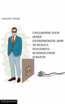 UNLEASHING YOUR INNER ENTREPRENEUR: HOW TO BUILD A SUCCESSFUL BUSINESS FROM SCRATCH
