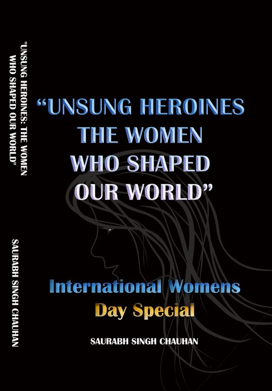 UNSUNG HEROINES THE WOMEN WHO SHAPED OUR WORLD (ebook), SAURABH SINGH ...