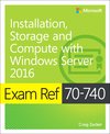 Exam Ref 70-740 Installation, Storage and Computer With Windows Server 2016