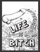 Life Is a Bitch: Cock Coloring Book For Adults