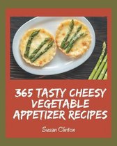 365 Tasty Cheesy Vegetable Appetizer Recipes