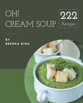 Oh! 222 Cream Soup Recipes