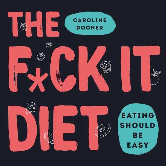 Boekomslag: 'THE F*CK IT DIET' in grote rode letters, met 'CAROLINE DOONER' en 'EATING SHOULD BE EASY' in blauwe bubbels. Kleine illustraties van fruit en gebak.