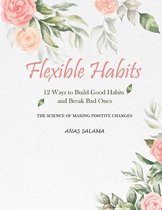 Flexible Habits: 12 Ways to Build Good Habits and Break Bad Ones