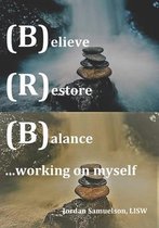 (B)elieve (R)estore (B)alance ...working on myself