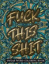 Fuck This Shit Swear Word Coloring Book: Stress Relief And Relaxation For Women And Men