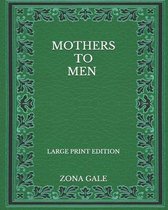 Mothers to Men - Large Print Edition