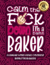 Calm The F*ck Down I'm a baker: Swear Word Coloring Book For Adults