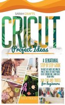 Cricut Project Ideas: A Sensational Step-by-step Guide to Craft Out Great and Amazing Project Ideas for Cricut Maker, Cricut Explore Air 2 and Cricut Design Space