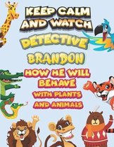 keep calm and watch detective Brandon how he will behave with plant and animals