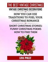 The Best Vintage Christmas: Vintage Christmas Decorations: How You Can Use Traditions To Fuel Your Christmas Romance: Short Christmas Stories