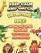 keep calm and watch detective Milo how he will behave with plant and animals