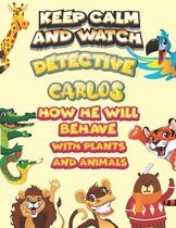 keep calm and watch detective Carlos how he will behave with plant and animals