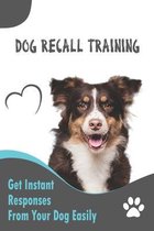 Dog Recall Training _ Get Instant Responses From Your Dog Easily