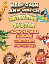 keep calm and watch detective Daxton how he will behave with plant and animals