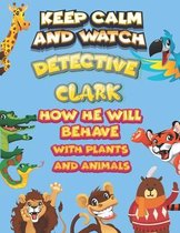 keep calm and watch detective Clark how he will behave with plant and animals