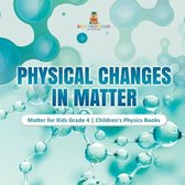 Physical Changes in Matter Matter for Kids Grade 4 Children's Physics Books