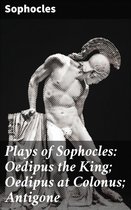 Plays of Sophocles: Oedipus the King; Oedipus at Colonus; Antigone