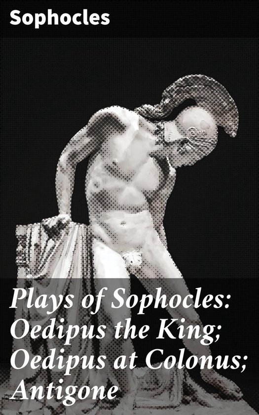 Plays of Sophocles: Oedipus the King; Oedipus at Colonus; An ... - cover