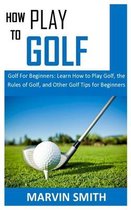 How to Play Golf: Golf For Beginners