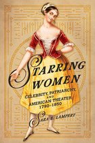Starring Women Celebrity, Patriarchy, and American Theater, 17901850 Women, Gender, and Sexuality in American History