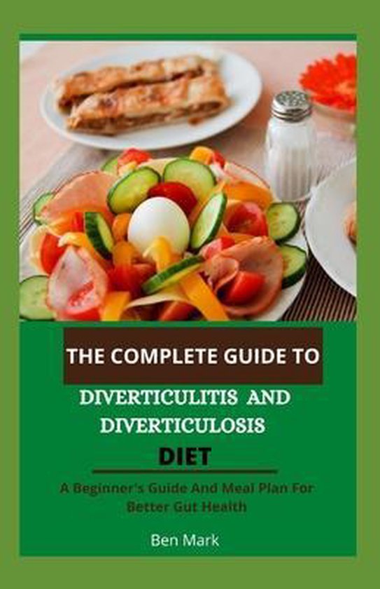 The Complete Guide To Diverticulitis And Diverticulosis Diet A Beginners Guide And