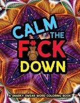 Calm The F*ck Down: A Swear Word Coloring Book: A Snarky Coloring Book for Adults