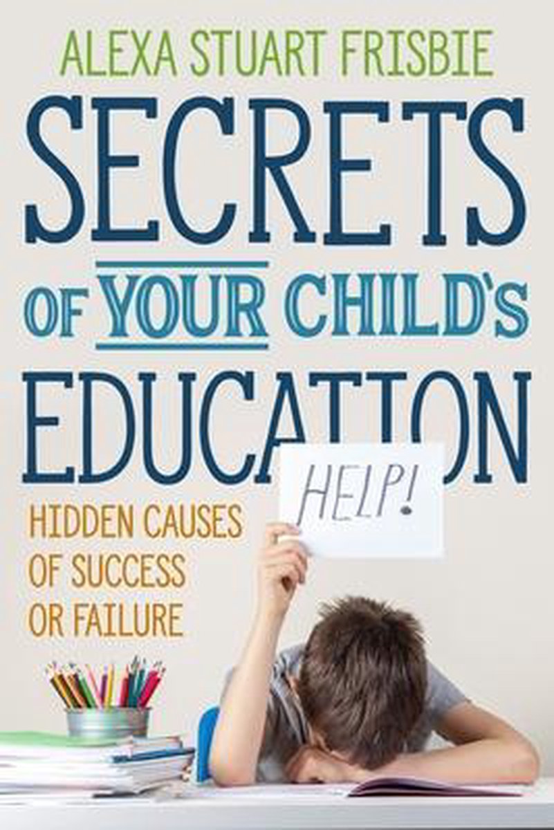 Secrets Of Your Child's Education van Alexa Stuart Frisbie
