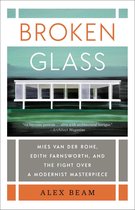 Broken Glass Mies Van Der Rohe, Edith Farnsworth, and the Fight Over a Modernist Masterpiece