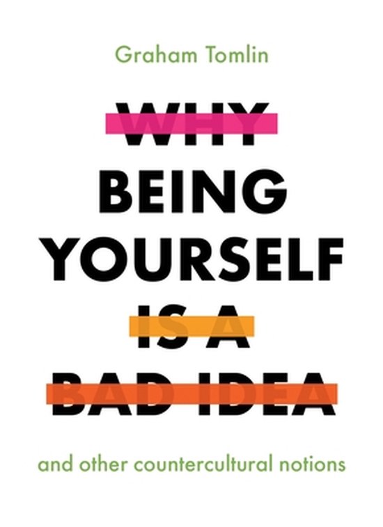 Why Being Yourself is a Bad Idea And Other Countercultural Notions
